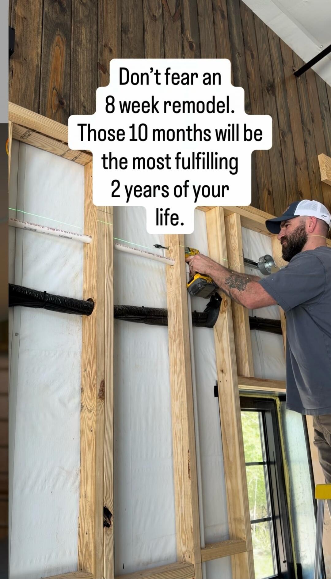 Don't fear an 8 week remodel. Those 10 months will be the most fulfilling 2 years of your life.