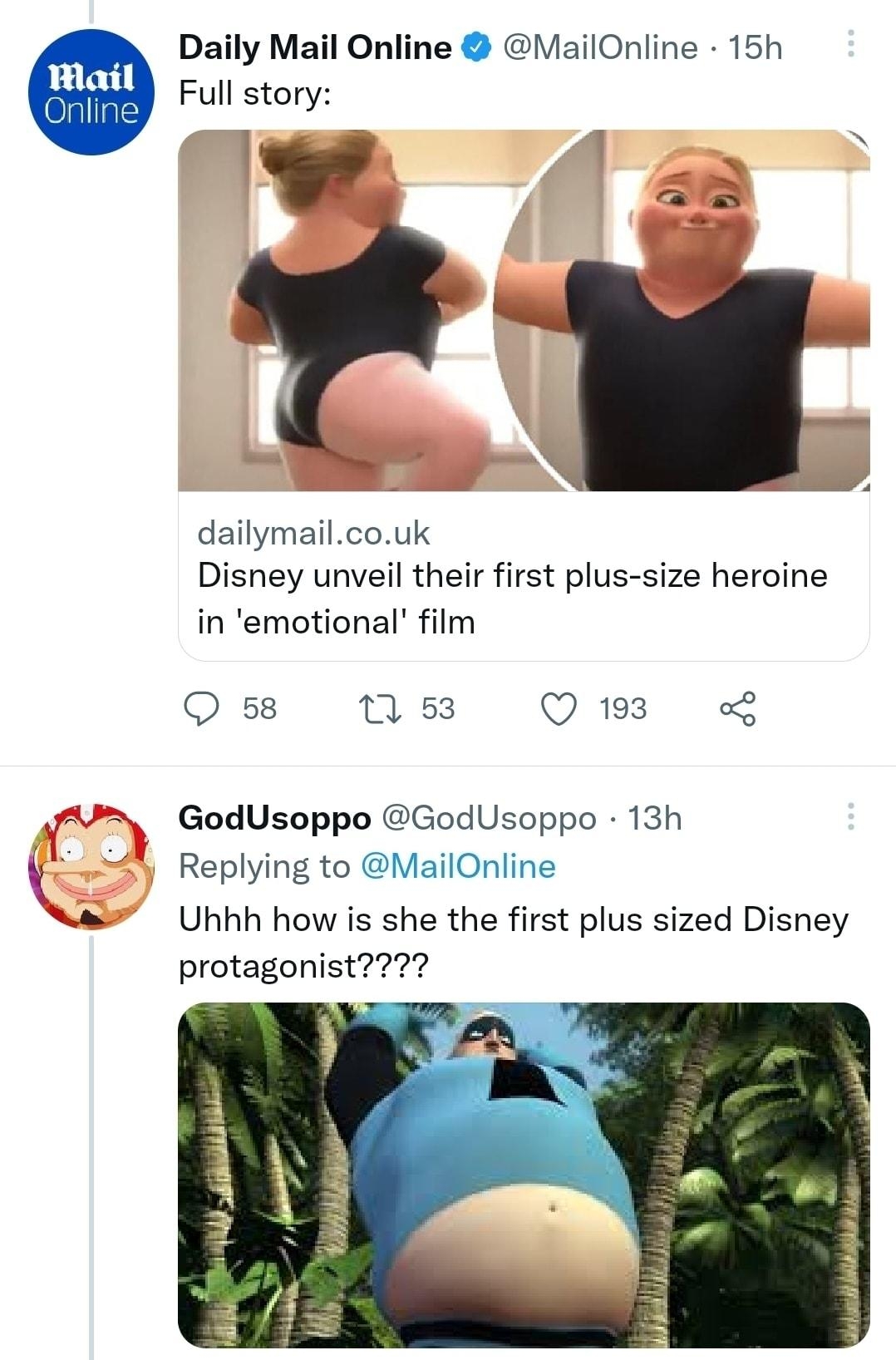 Daily Mail Online MailOnline 15h Full stos dailymailcouk Disney unveil their first plus size heroine in emotional film O 58 1 53 Q 193 g A GodUsoppo GodUsoppo 13h L Replying to MailOnline Uhhh how is she the first plus sized Disney protagonist Q 19 0 52 Q 2120