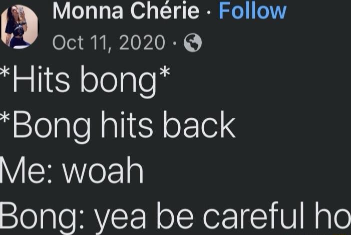 L Monna Cherie Follow Oct 112020 Q figliY ololalely Bong hits back Me woah Bong yea be careful ho