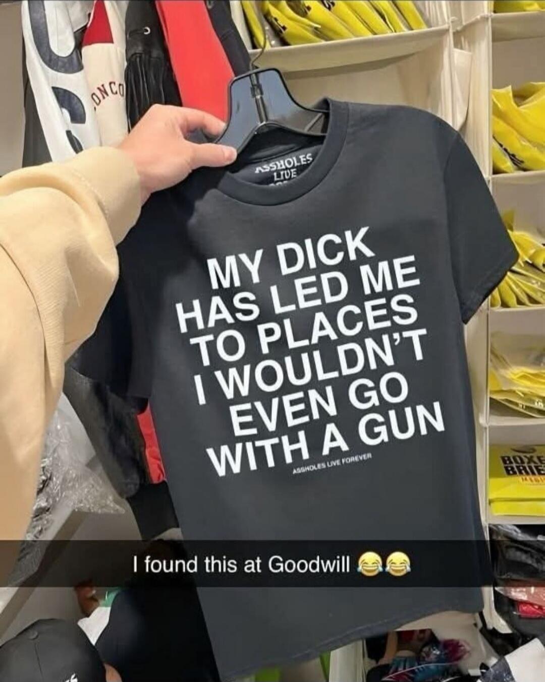 MY DICK HAS LED ME TO PLACES I WOULDN'T EVEN GO WITH A GUN