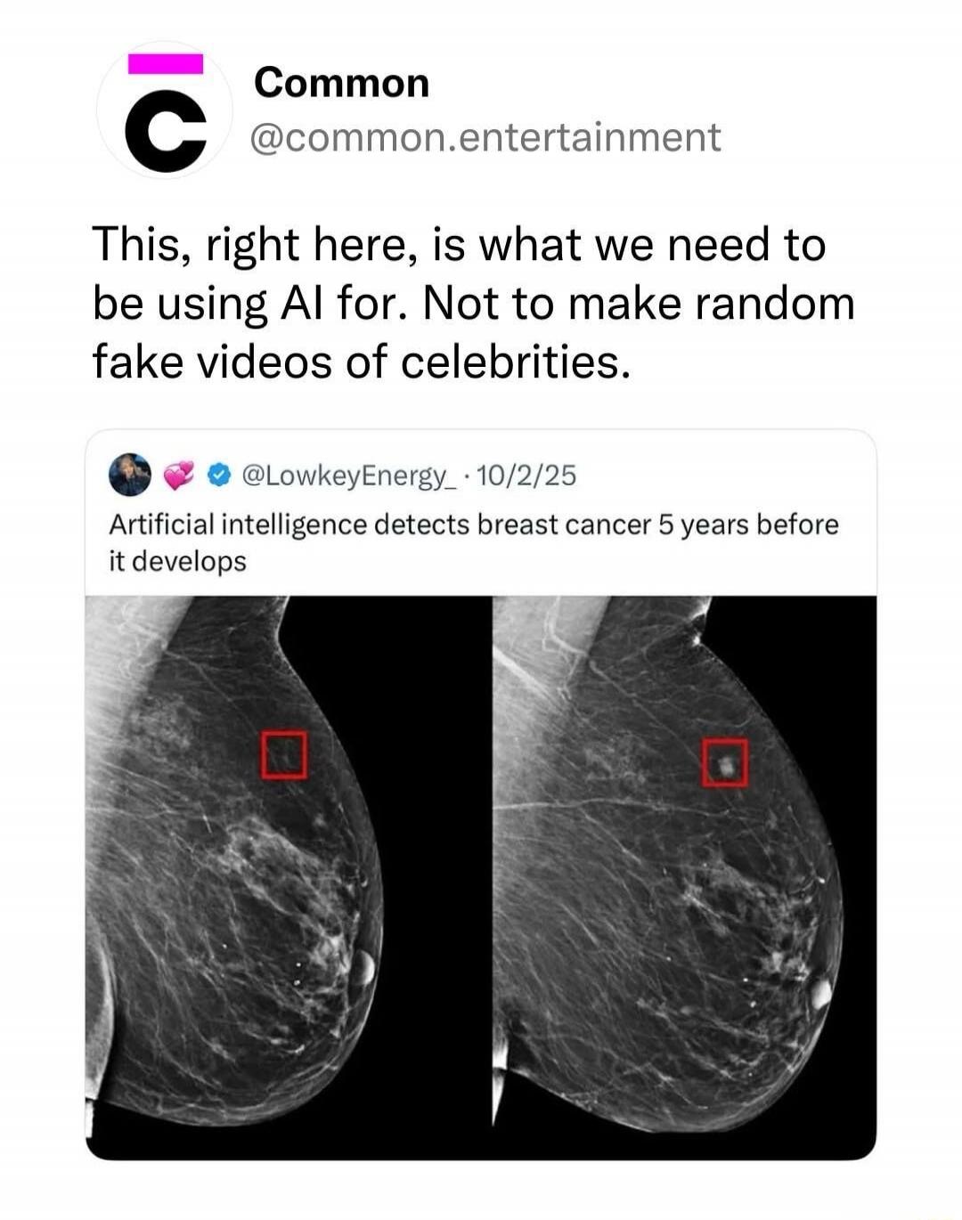 Common @common.entertainment This, right here, is what we need to be using AI for. Not to make random fake videos of celebrities. @LowkeyEnergy_ 10/2/25 Artificial intelligence detects breast cancer 5 years before it develops