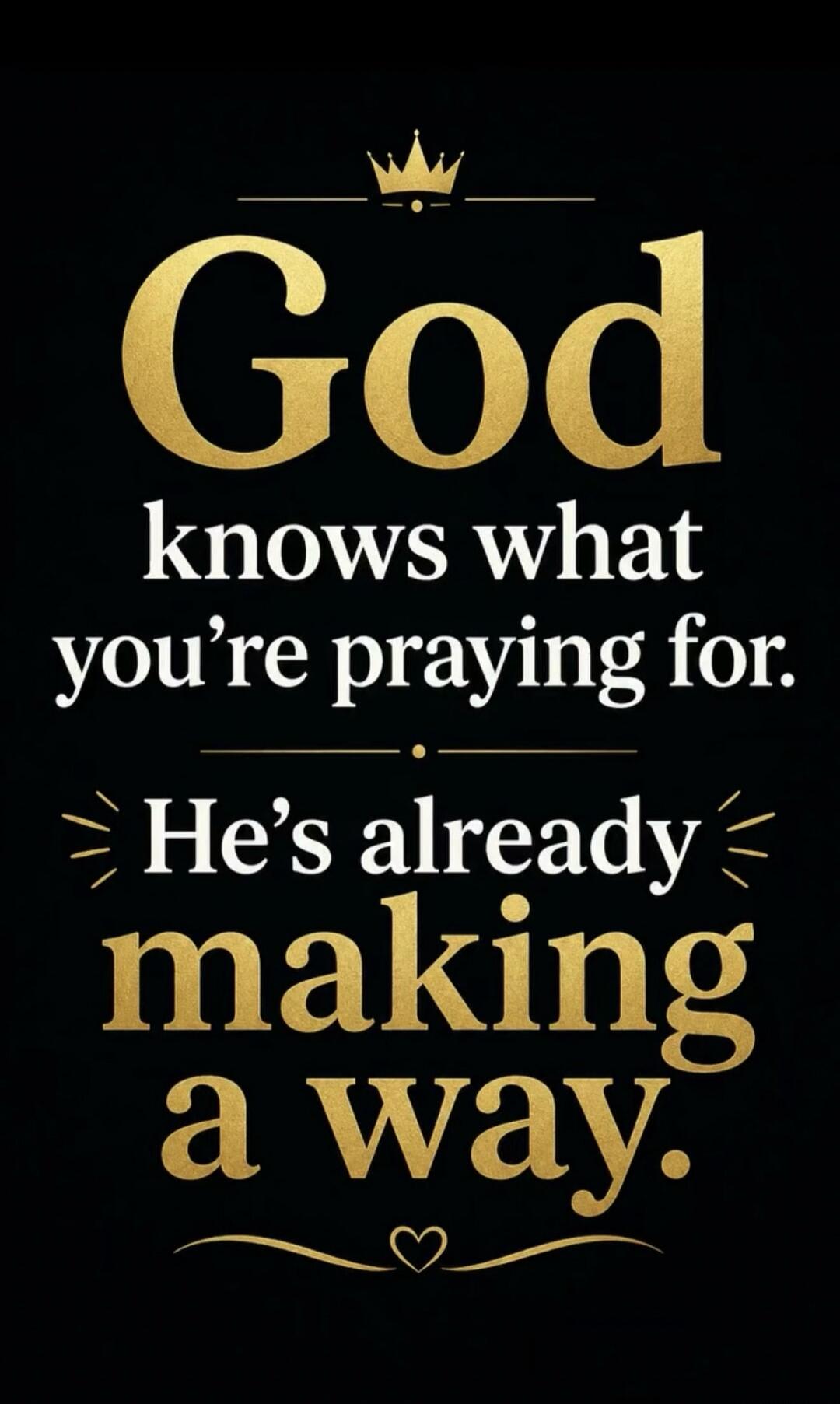 God knows what you're praying for. He's already making a way.
