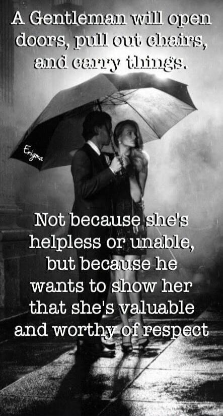 A Gentleman will open doors, pull out chairs, and carry things. Not because she's helpless or unable, but because he wants to show her that she's valuable and worthy of respect. Enigma