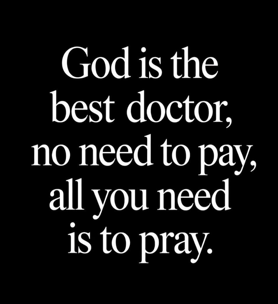 God is the best doctor, no need to pay, all you need is to pray.