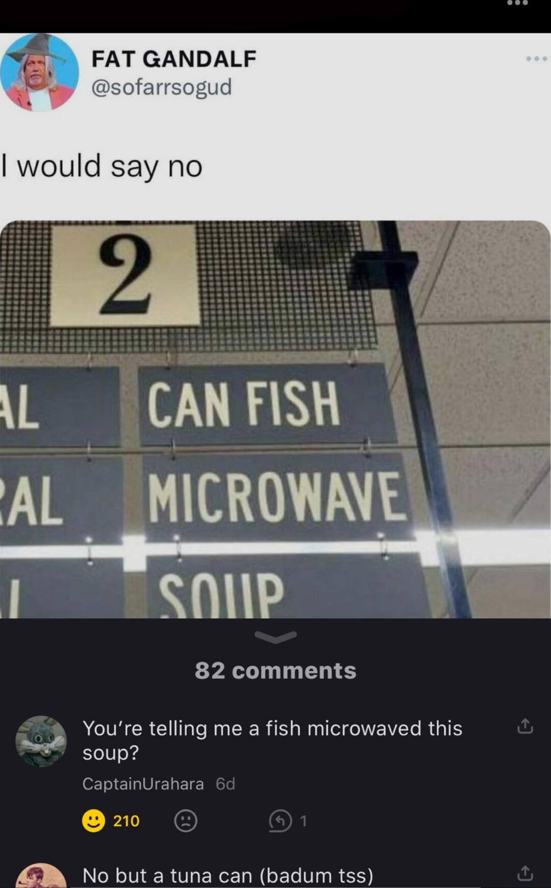 FAT GANDALF sofarrsogud would say no d AL CANFISH AL MICROWAVE P I SANp 82 comments Youre telling me a fish microwaved this soup M No but a tuna can badum tss
