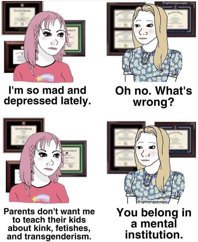Im so mad and depressed lately wrong Parents dont want me to teach their kids about kink fetishes a mental and transgenderism institution