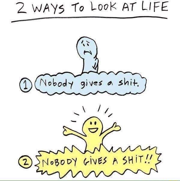2 WAYs To Look AT LIFE Nobody gives shit