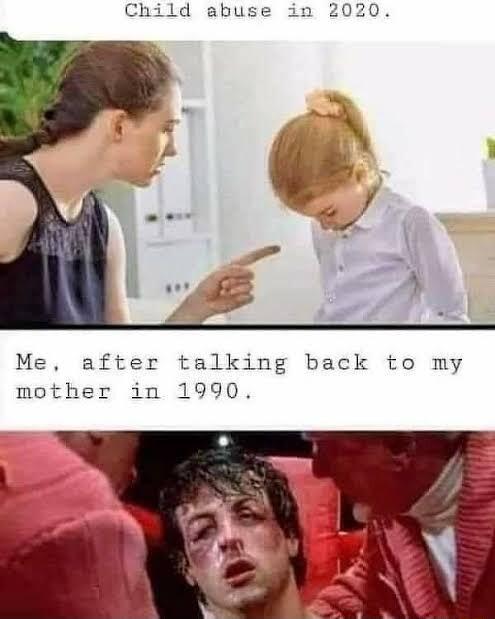Child abuse in 2020 Me after talking back to my mother in 1990