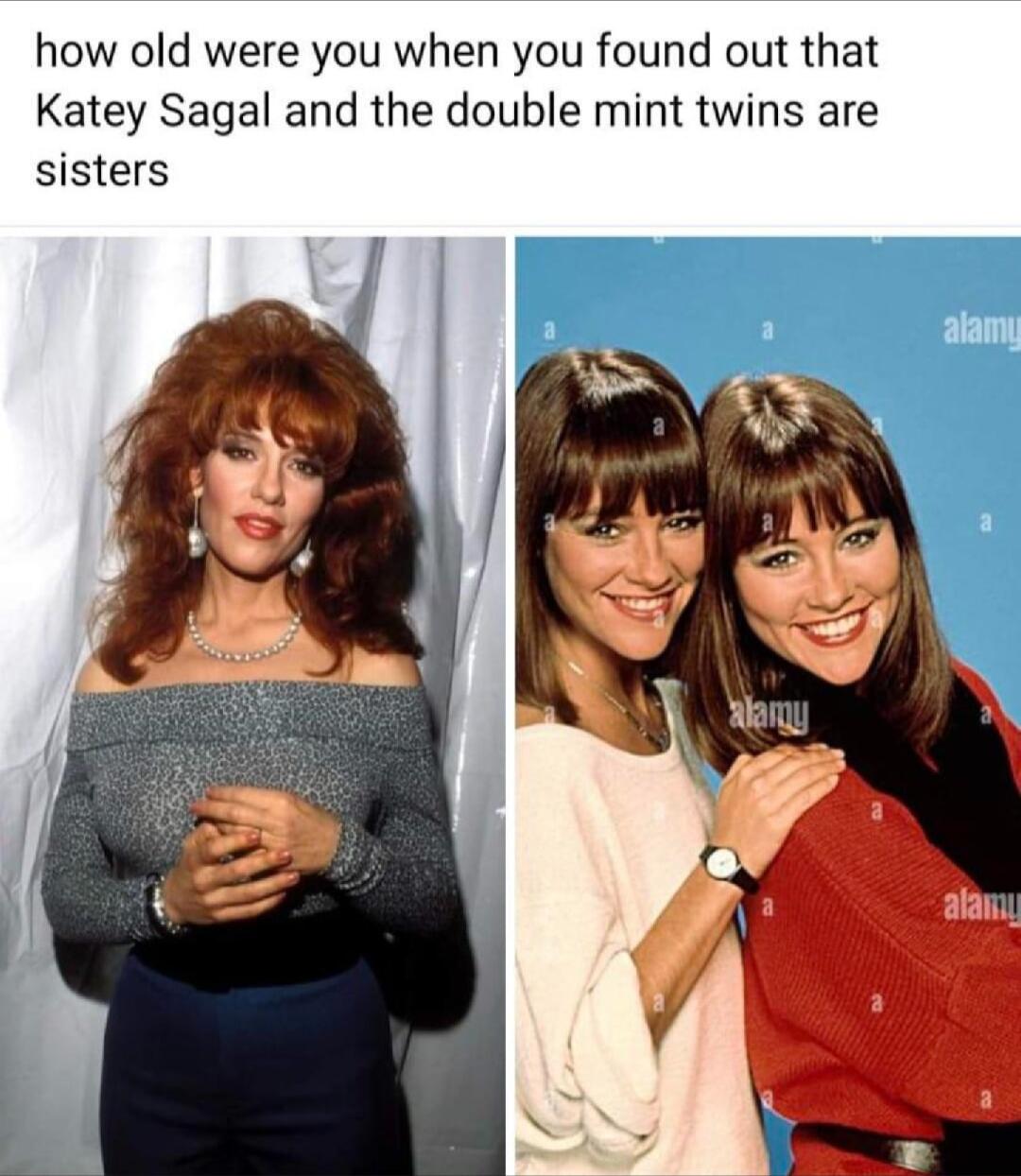 how old were you when you found out that Katey Sagal and the double mint twins are sisters