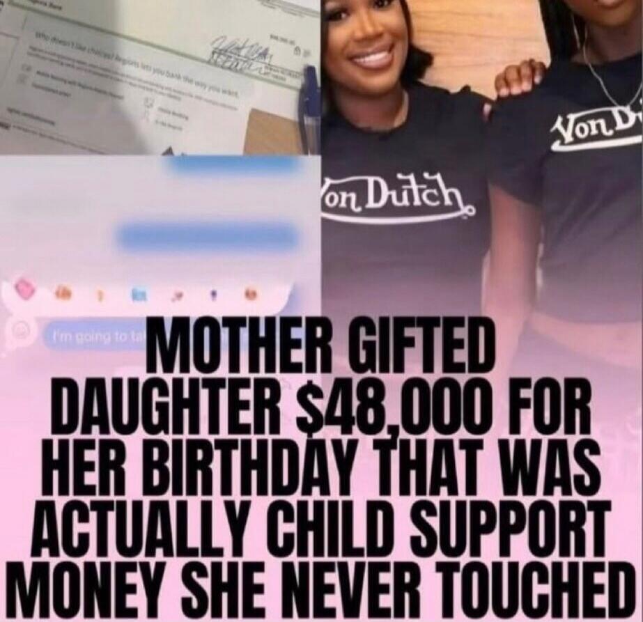MOTHER GIFTED DAUGHTER $48,000 FOR HER BIRTHDAY THAT WAS ACTUALLY CHILD SUPPORT MONEY SHE NEVER TOUCHED. I'm going to talk.