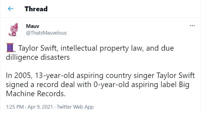 Thread Mauv ThatsMauvelous E_ Taylor Swift intellectual property law and due dilligence disasters In 2005 13 year old aspiring country singer Taylor Swift signed a record deal with 0 year old aspiring label Big Machine Records 125 PM Apr 9 2021 Twitter Web App