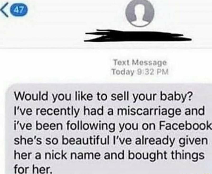 Would you like to sell your baby Ive recently had a miscarriage and ive been following you on Facebook shes so beautiful Ive already given her a nick name and bought things for her
