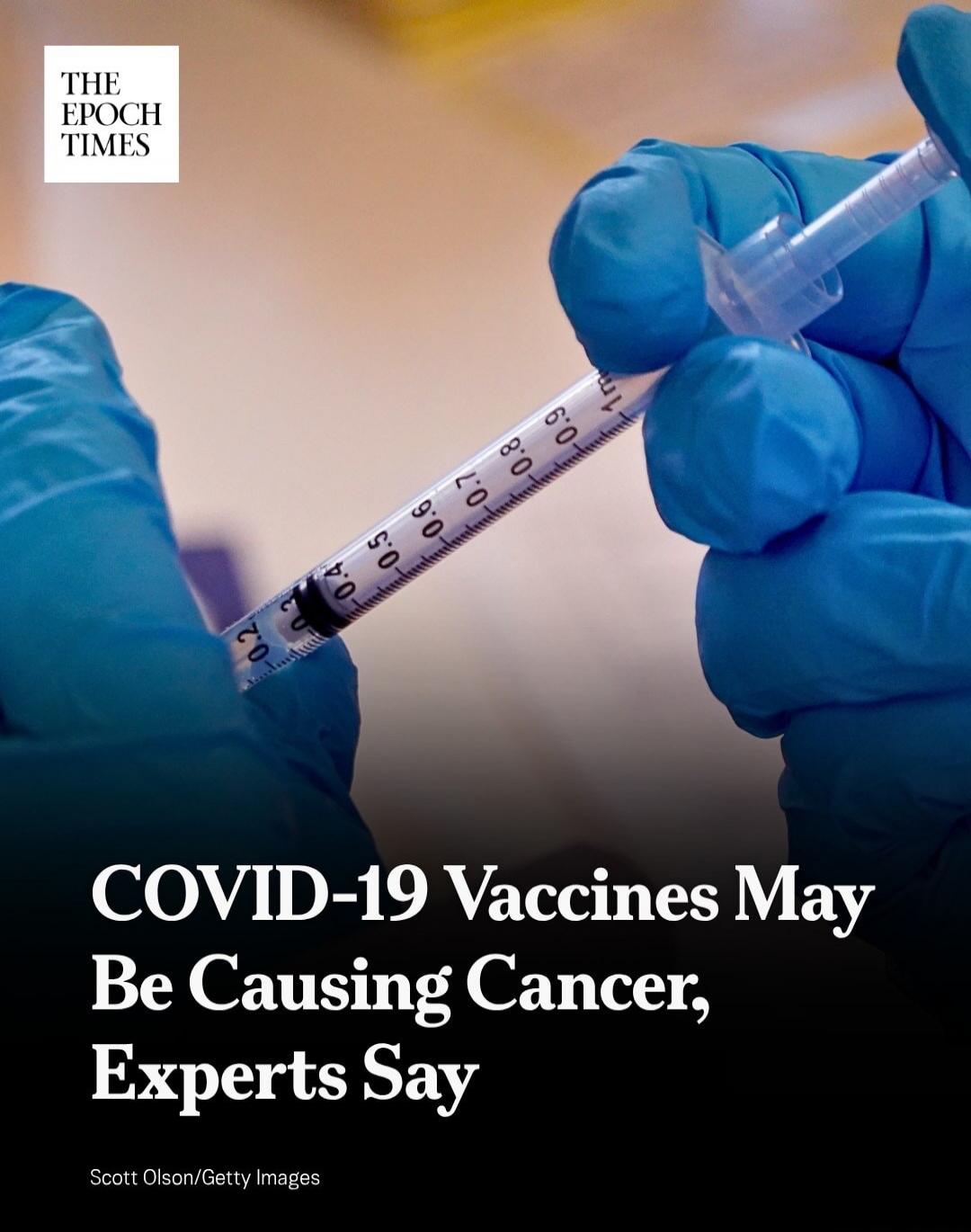 THE EPOCH TIMES COVID-19 Vaccines May Be Causing Cancer, Experts Say Scott Olson/Getty Images