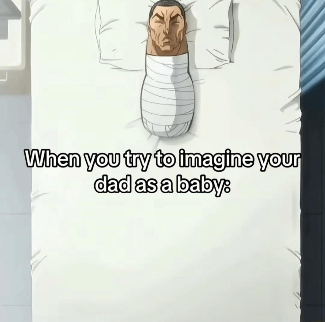 When you try to imagine your dad as a baby:
