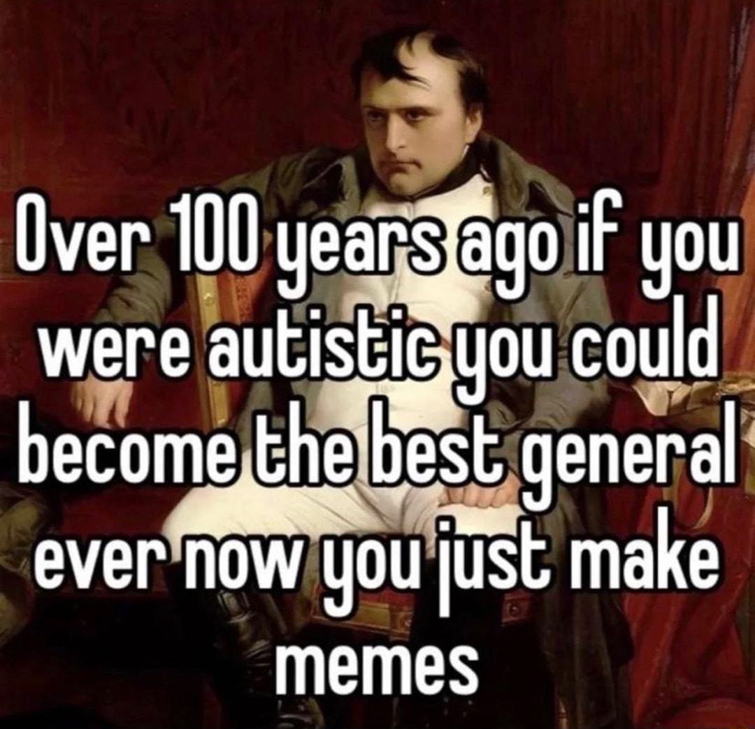 Over 100 yearsfaqoii you wgregauliyisliicyou could becomethelbest general evernowyoujust make memes