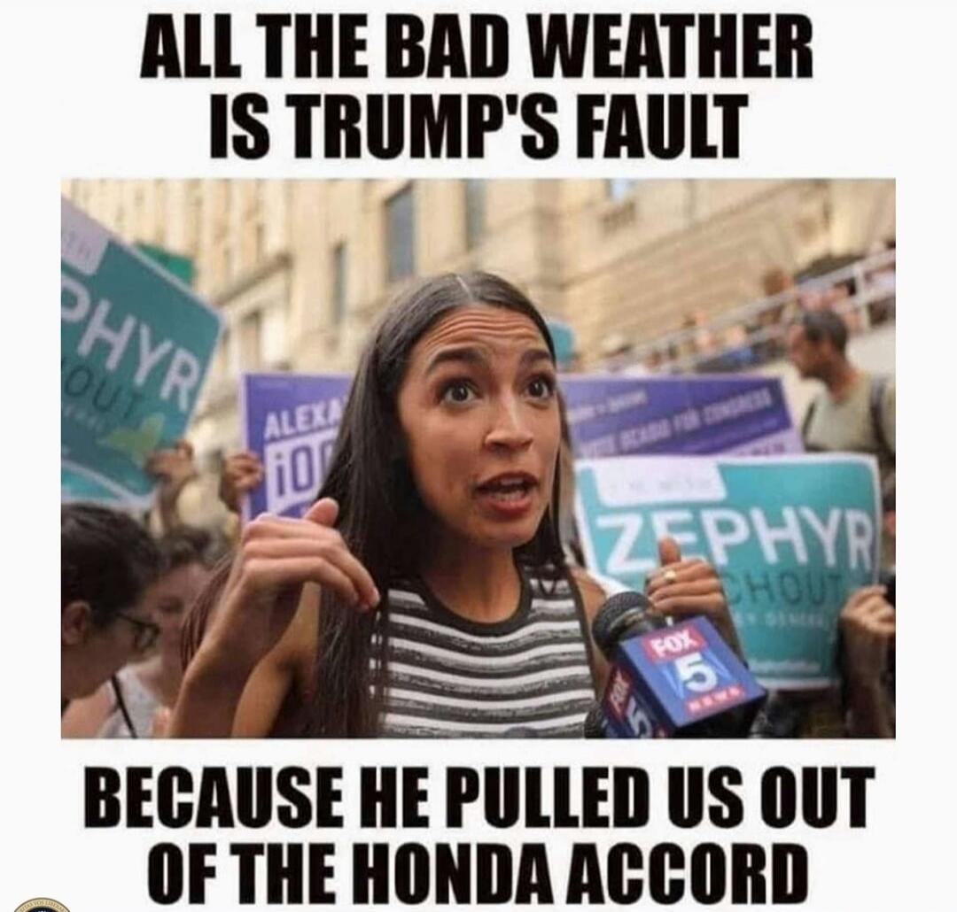 ALL THE BAD WEATHER IS TRUMP'S FAULT BECAUSE HE PULLED US OUT OF THE HONDA ACCORD