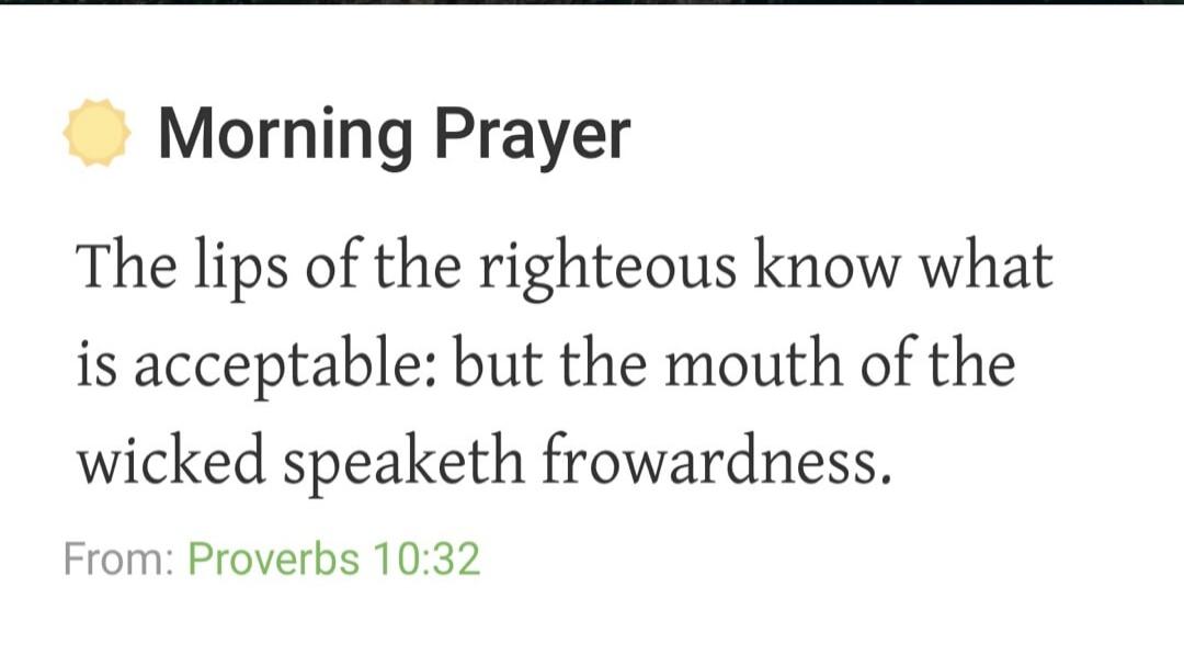 Morning Prayer. The lips of the righteous know what is acceptable: but the mouth of the wicked speaketh frowardness. From: Proverbs 10:32