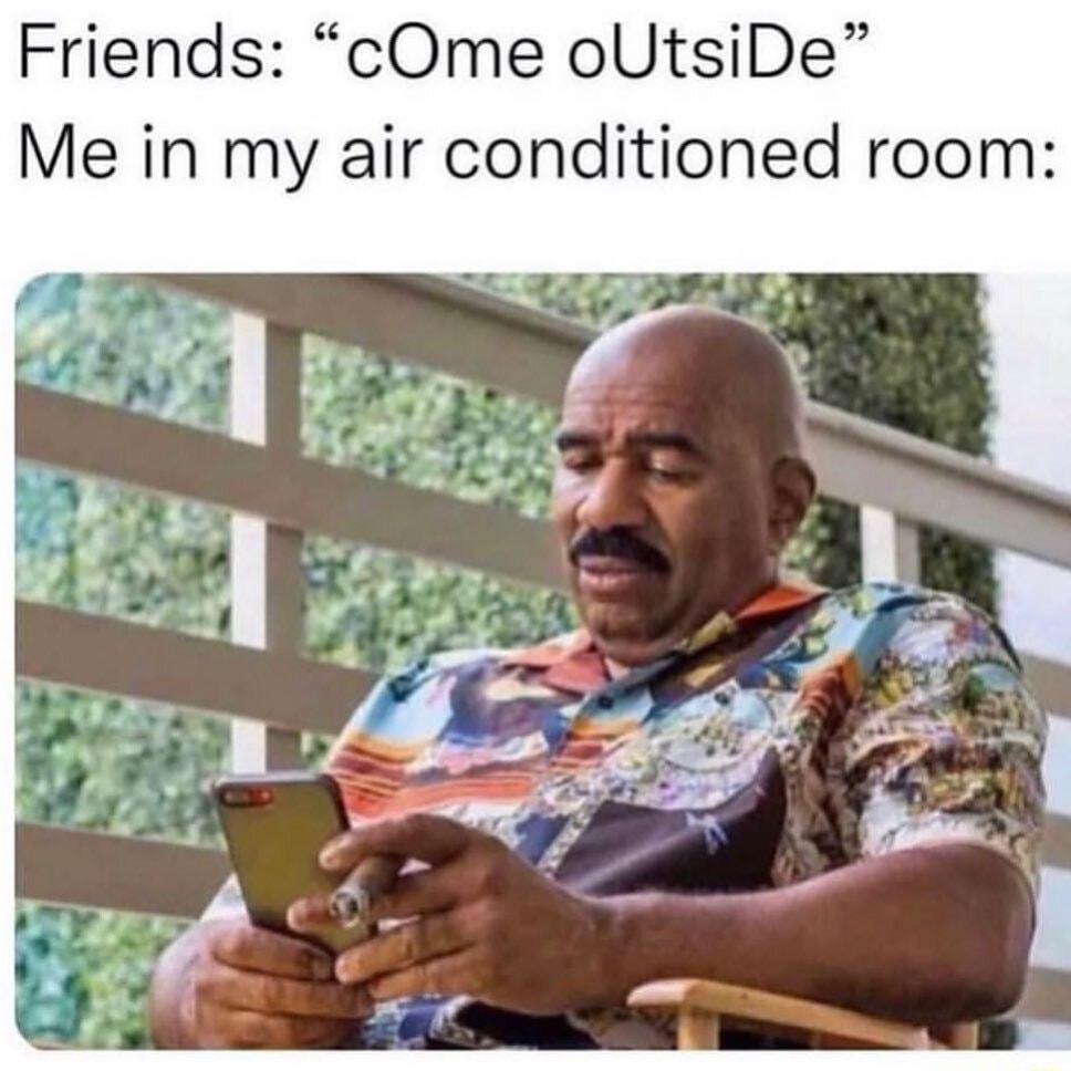 Friends cOme oUtsiDe Me in my air conditioned room