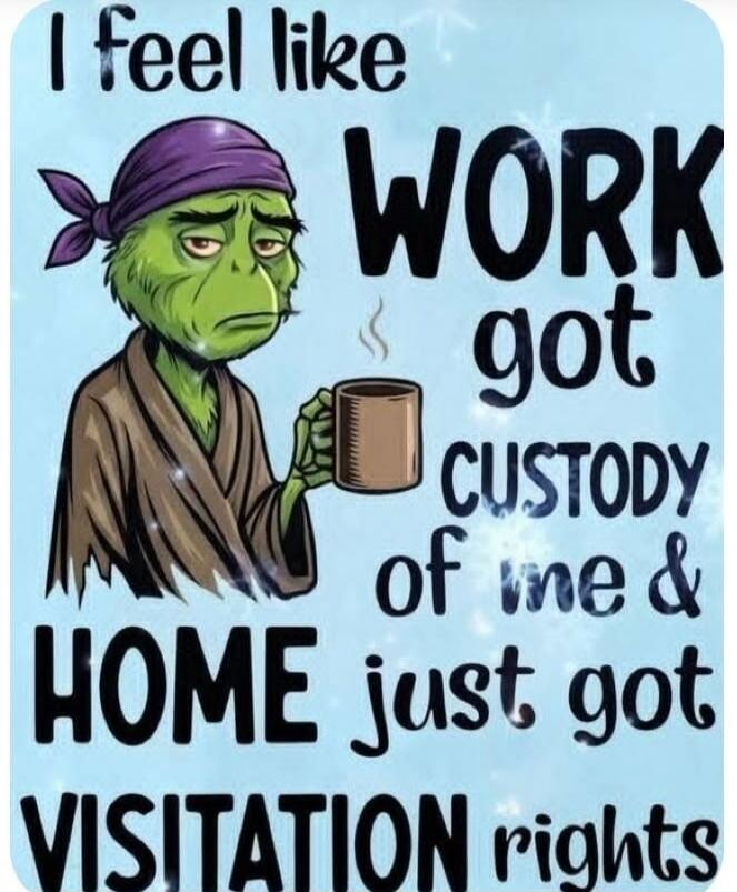 I feel like WORK got CUSTODY of me & HOME just got VISITATION rights