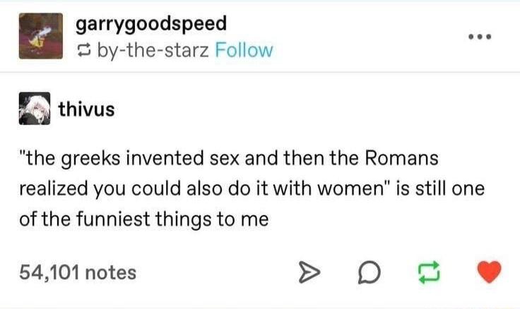 garrygoodspeed by the starz Follow thivus the greeks invented sex and then the Romans realized you could also do it with women is still one of the funniest things to me 54101 notes D o e