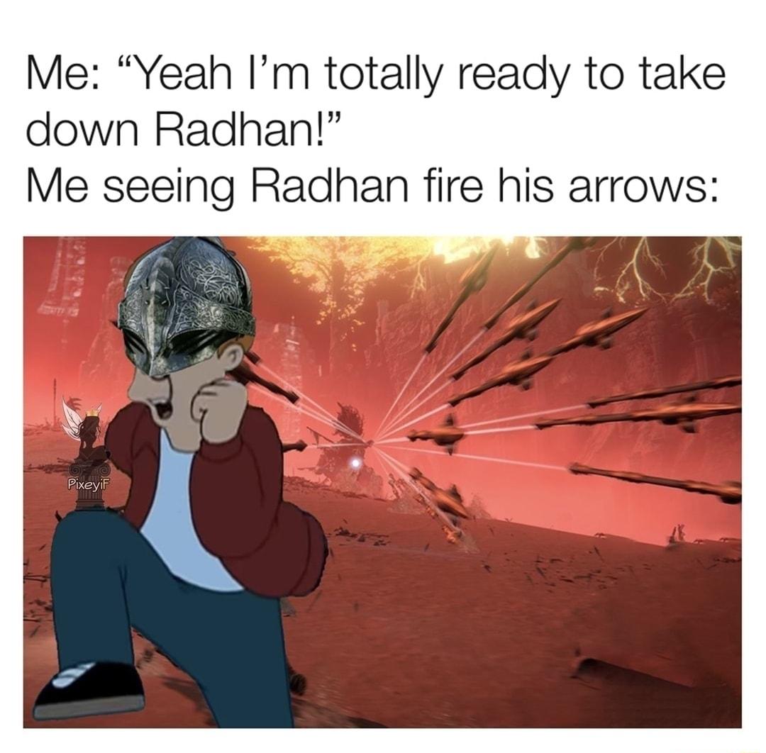Me Yeah Im totally ready to take down Radhan Me seeing Radhan fire his arrows