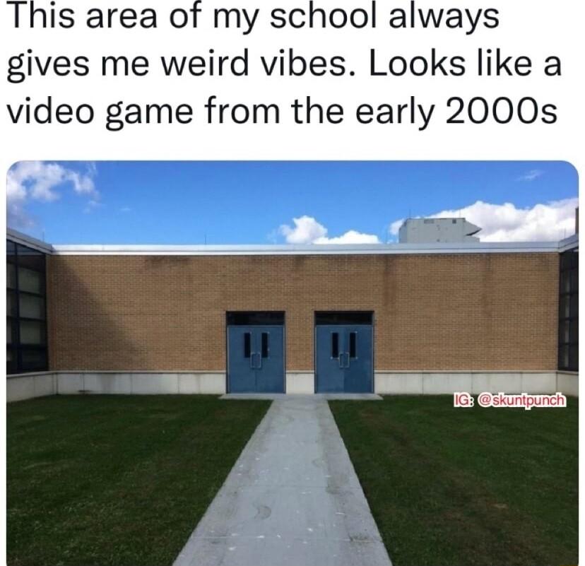 This area of my school always gives me weird vibes Looks like a video game from the early 2000s