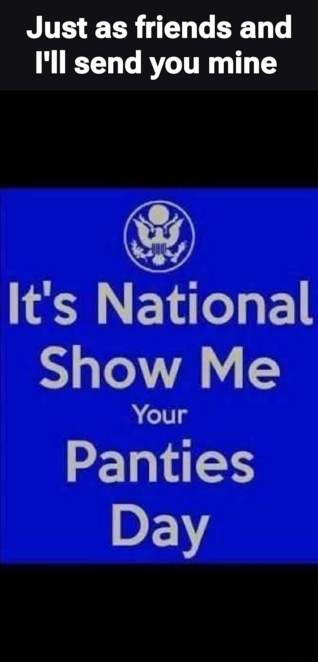 Just as friends and I'll send you mine It's National Show Me Your Panties Day