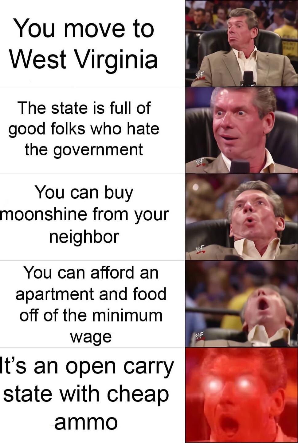 You move to West Virginia The state is full of good folks who hate the government You can buy moonshine from your neighbor You can afford an apartment and food off of the minimum wage ts an open carry state with cheap ammo