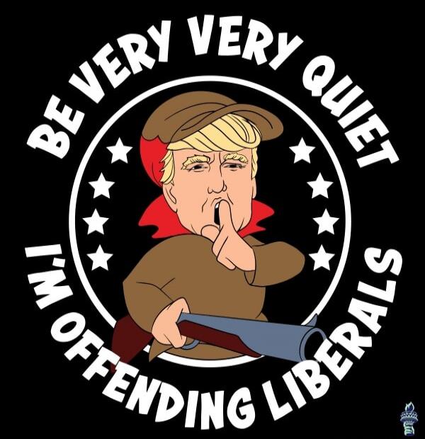 BE VERY VERY QUIET I'M OFFENDING LIBERALS