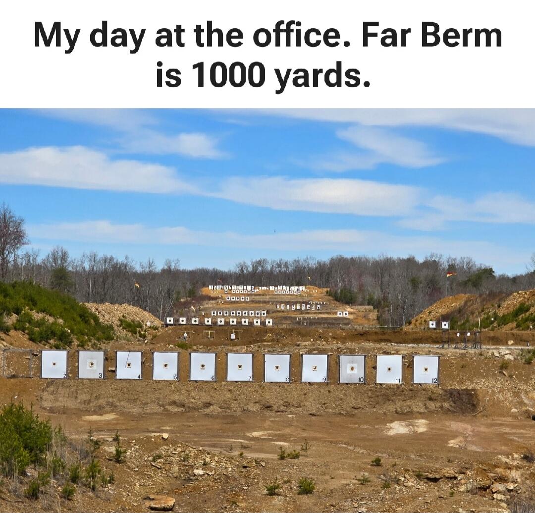 My day at the office. Far Berm is 1000 yards.