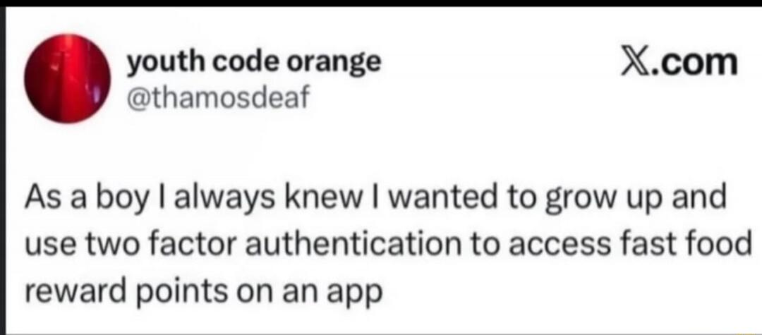As a boy I always knew I wanted to grow up and use two factor authentication to access fast food reward points on an app