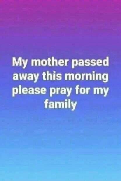 My mother passed away this morning please pray for my family