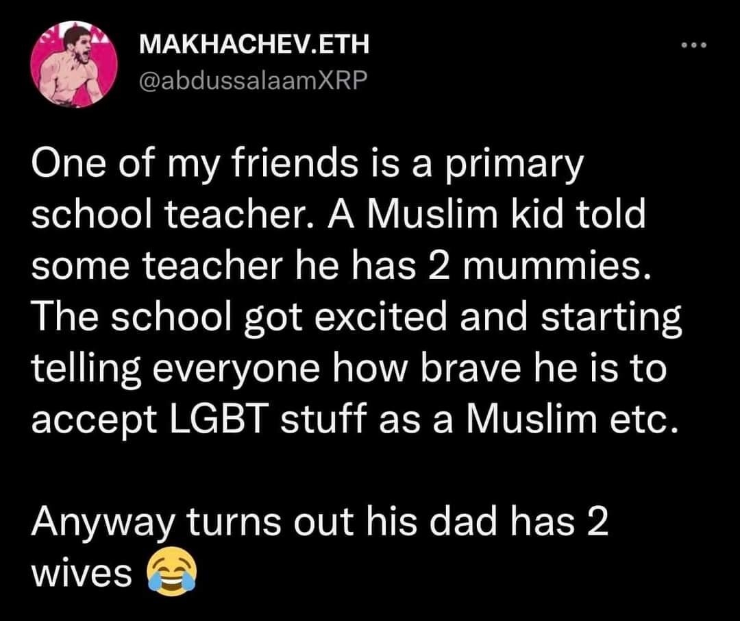 MAKHACHEVETH abdussalaamXRP One of my friends is a primary e ToTe R Tl y TV VS WK R Vel o ElIN R I TN E R V Ty T The school got excited and starting telling everyone how brave he is to accept LGBT stuff as a Muslim etc Anyway turns out his dad has 2 wives 748 PM Apr 30 2022 Twitter for iPhone