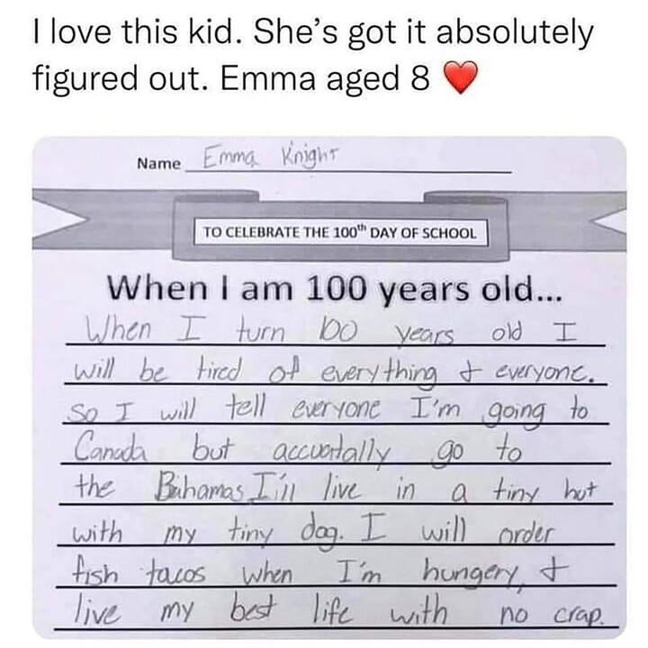 I love this kid Shes got it absolutely figured out Emma aged 8 O CELEIRATE THE 100 DAY OF SCHOOL When am 100 years old When T dun DO yes o T will_be tied o everything ewryone o T wil 12l cerione Tm gong o Congn _but _aecodally G0 o the BhomsTh lie in o diny bot with my iy dogp T will nnder bsh fass whn T hungey e my bt Il with o eep