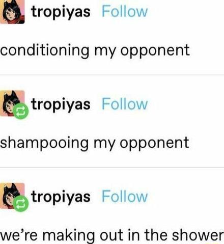 tropiyas Follow conditioning my opponent tropiyas Follow shampooing my opponent tropiyas Follow were making out in the shower
