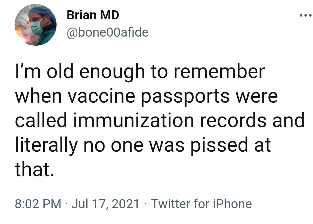 Brian MD bone00afide Im old enough to remember when vaccine passports were called immunization records and literally no one was pissed at that 802 PM Jul 17 2021 Twitter for iPhone