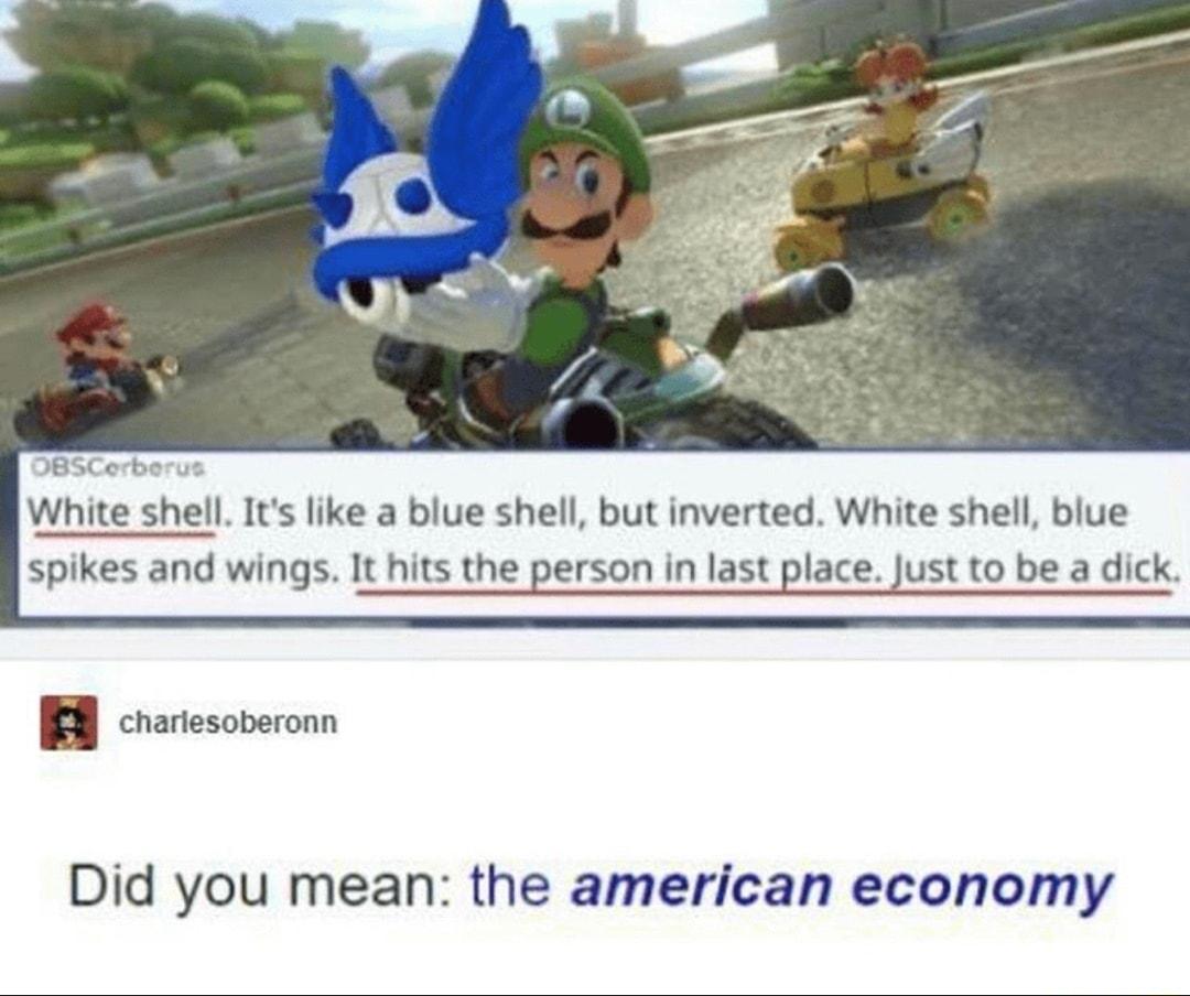 White shell Its like a blue shell but inverted White shell blue spikes and wings It hits the person in last place Just to be a dick B craresoberoms Did you mean the american economy