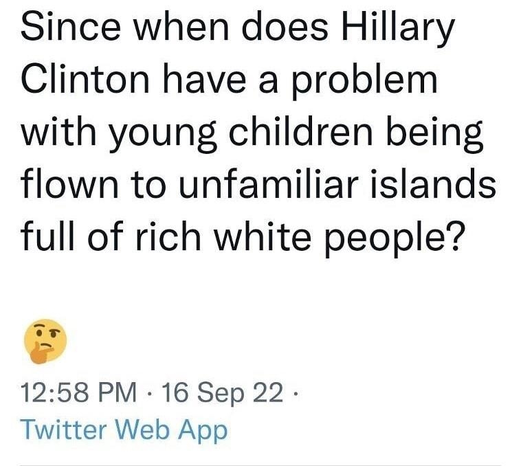 Since when does Hillary Clinton have a problem with young children being flown to unfamiliar islands full of rich white people 1258 PM 16 Sep 22 Twitter Web App 1050 Retweets 68 Quote Tweets
