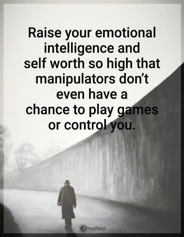 Raise your emotional intelligence and self worth so high that manipulators don’t even have a chance to play games or control you.
