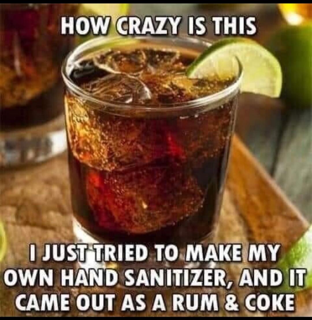 HOW CRAZY IS THIS I JUST TRIED TO MAKE MY OWN HAND SANITIZER, AND IT CAME OUT AS A RUM & COKE