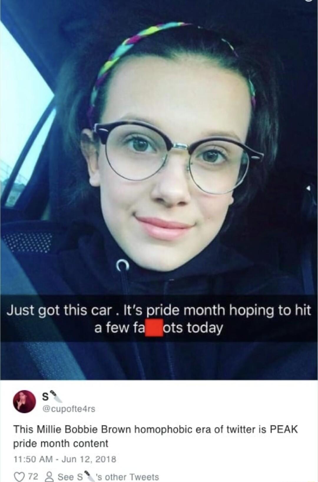 Just got this car Its pride month hoping to hit ERCUVAEL GIERGE 2 This Millie Bobbie Brown homophobic era of twitter is PEAK pride month content N