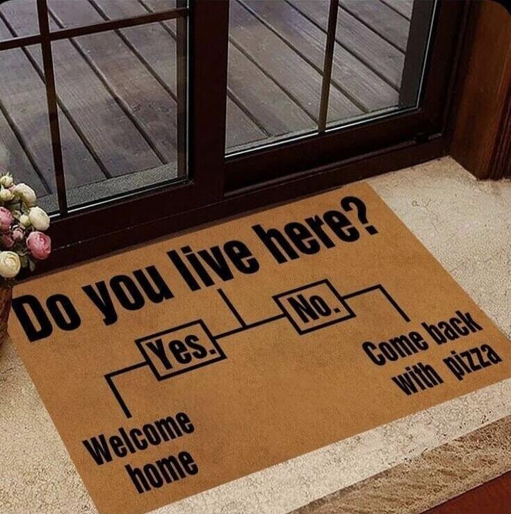 Do you live here? Yes No Come back with pizza Welcome home