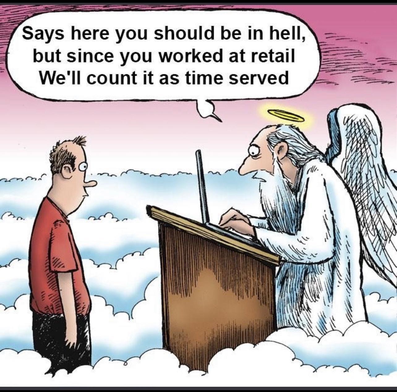 Says here you should be in hell but since you worked at retail Well count it as time served