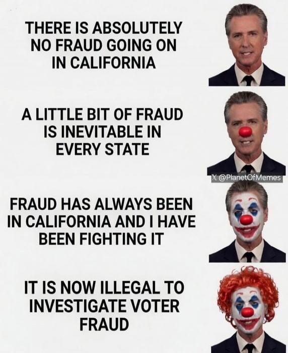 THERE IS ABSOLUTELY NO FRAUD GOING ON IN CALIFORNIA A LITTLE BIT OF FRAUD IS INEVITABLE IN EVERY STATE FRAUD HAS ALWAYS BEEN IN CALIFORNIA AND I HAVE BEEN FIGHTING IT IT IS NOW ILLEGAL TO INVESTIGATE VOTER FRAUD