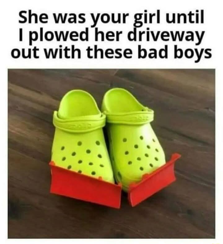 She was your girl until plowed her driveway out with these bad boys A
