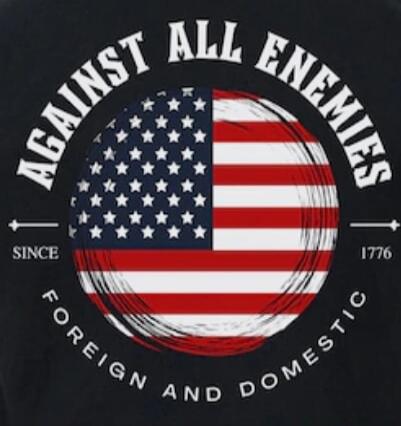 AGAINST ALL ENEMIES SINCE 1776 FOREIGN AND DOMESTIC