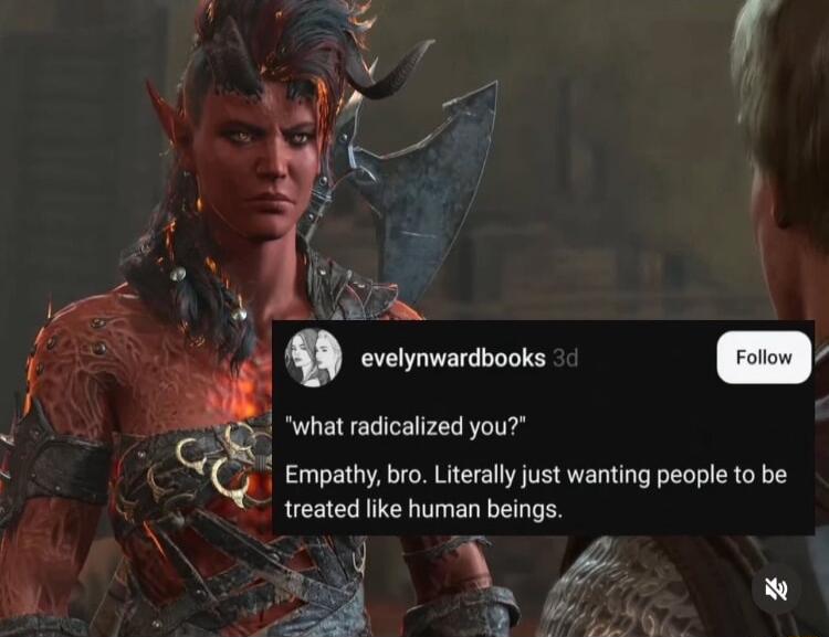 Y r what radicalized you Empathy bro Literally just wanting people to be treated like human beings