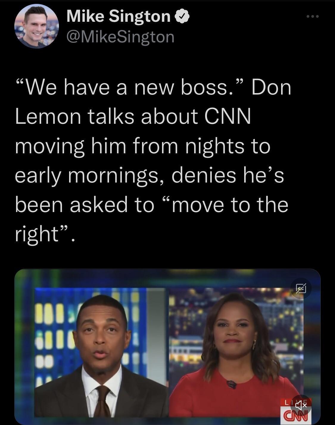 Mike Sington 4 VITESTTaTeaee We have a new boss Don Lemon talks about CNN moving him from nights to early mornings denies hes been asked to move to the right f