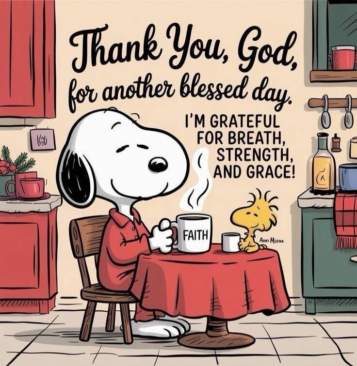Thank You, God, for another blessed day. I'M GRATEFUL FOR BREATH, STRENGTH, AND GRACE! FAITH Ann McCrae 10:36