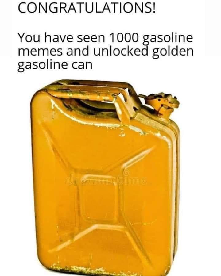 CONGRATULATIONS You have seen 1000 gasoline memes and unlocked golden gasoline can